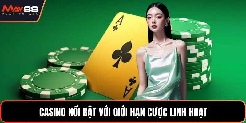Casino nổi bật với giới hạn cược linh hoạt