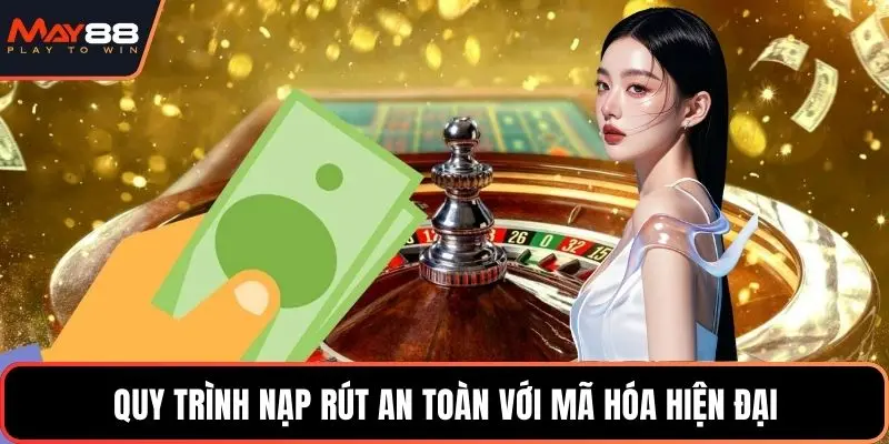 Quy trình nạp rút an toàn với mã hóa hiện đại